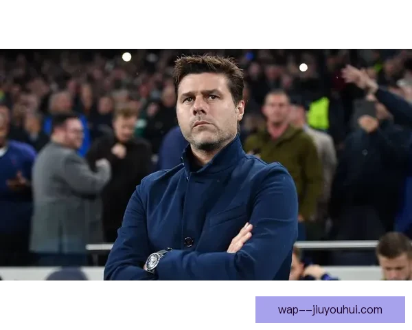 波切蒂诺执教切尔西遭遇困境 面临下课压力球队未来不明